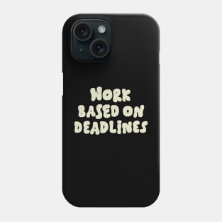 Work Based On Deadlines Phone Case