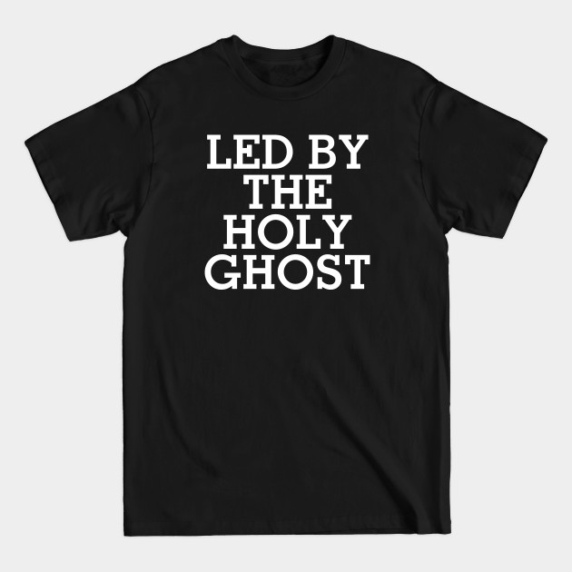 Disover Led By The Holy Ghost - Christian Quote - Led By The Holy Ghost - T-Shirt