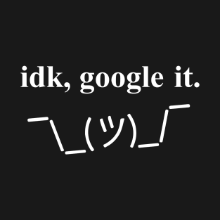 Idk google it. Shrug Geek Attitude T-Shirt