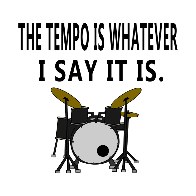 The Tempo is Whatever I say it Drummer Muscian Tshirt by funcreative29