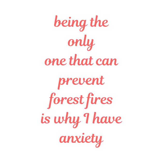 Being the only that can prevent forest fires is why i have anxiety by ArchiesFunShop