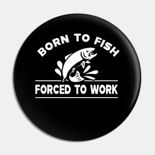 Fishing - Born to fish forced to work Pin