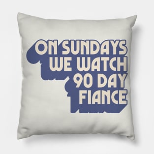 On Sundays We Watch 90 Day Fiance Pillow