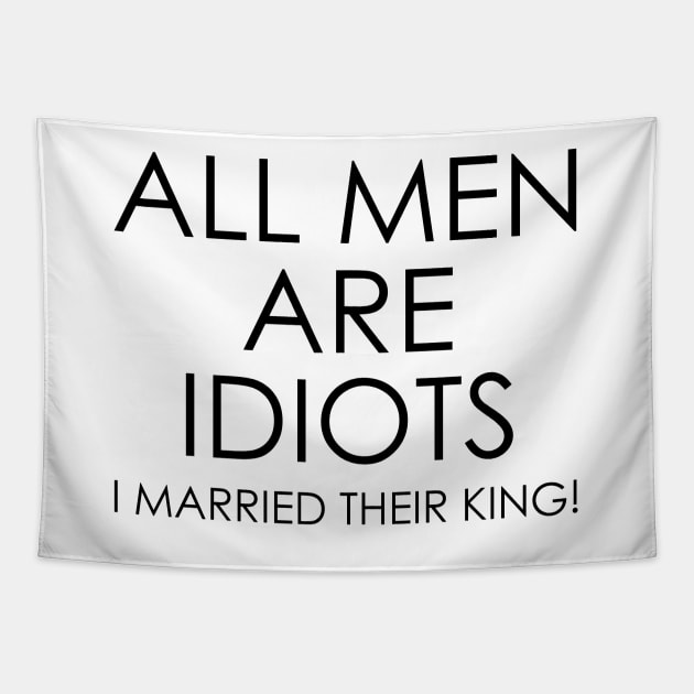 All Men are Idiots I Married their King Tapestry by Oyeplot