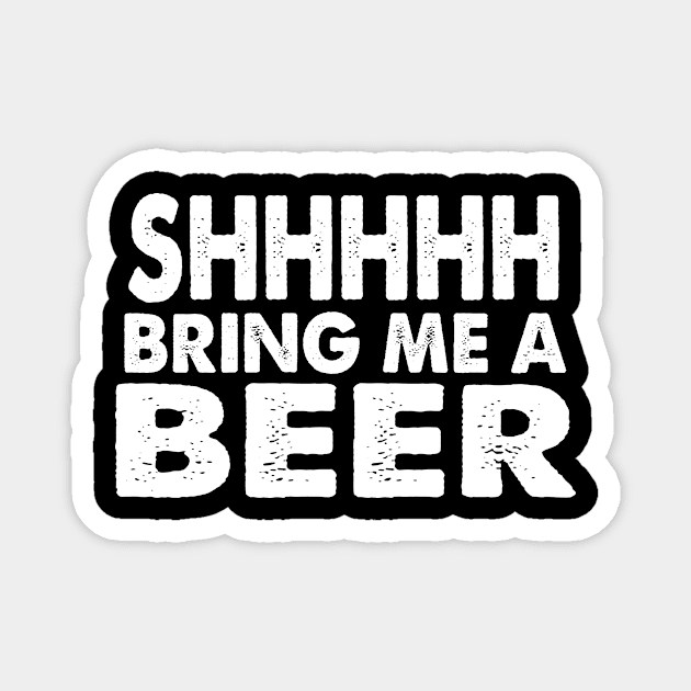 Shhhhh Bring Me A Beer Magnet by HelloShirt Design