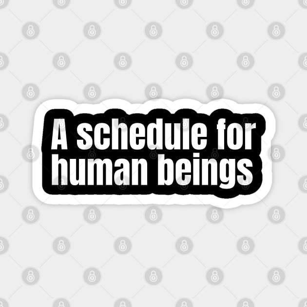 A schedule for human beings Magnet by Nate's World of Tees