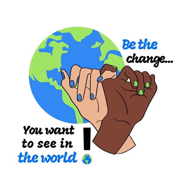 Be the change you want to see in the world by Rebecca Abraxas - Brilliant Possibili Tees