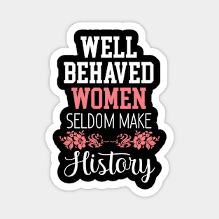 Women Floral  - Well Behaved Women Seldom Make History - Feminism Magnet