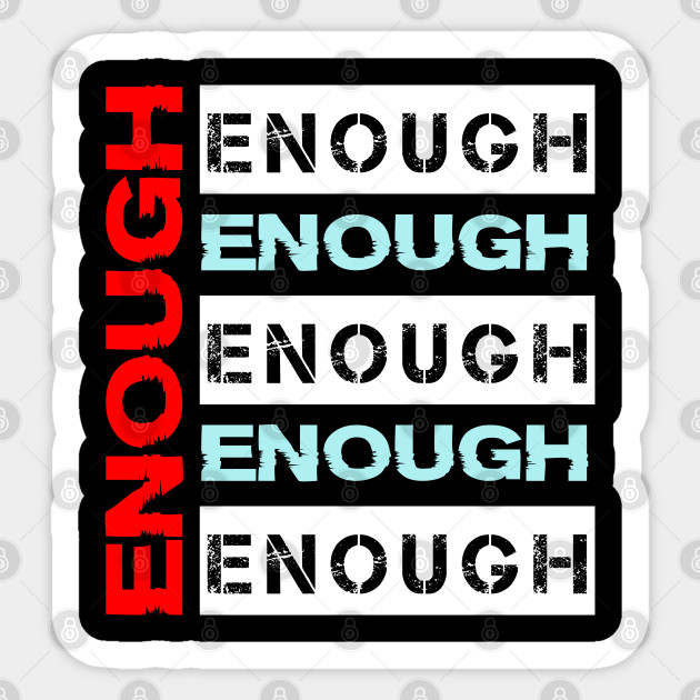 Enough Enough Enough Enough Sticker TeePublic