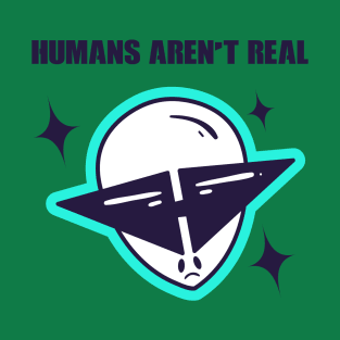 Human's Aren't Real Space Alien T-Shirt