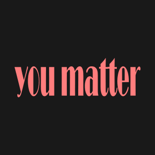you matter T-Shirt