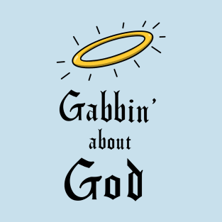 Gabbin' about God T-Shirt