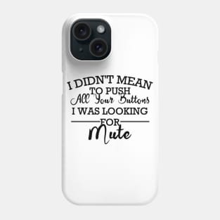 I Didn't Mean To Push All Your Buttons I Was Looking For Mute Phone Case