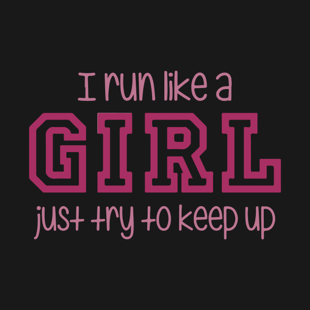 I Run Like a Girl Just Try to Keep Up by nuryt4