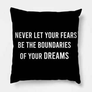 Never Let Your Fears Be The Boundaries Of Your Dreams Pillow