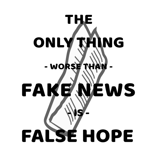 The Only Thing Worse Than Fake News Is False Hope by Journees