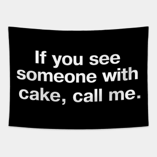 If you see someone with cake, call me. Tapestry