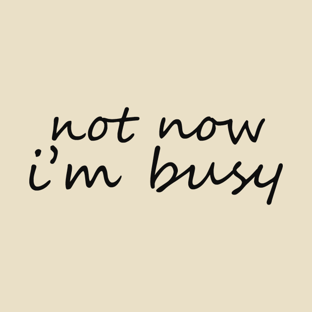 Not now I'm busy by alexagagov@gmail.com