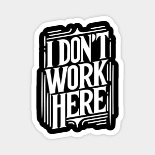 I Don't Work Here Magnet