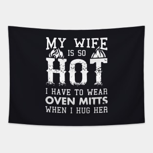 My Wife Is So Hot I Have To Wear Oven Mitts When I Hug Her Wife Tapestry