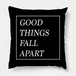 Good Things Fall Apart Pillow