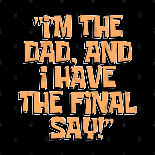 Dad Quotes - I'm The Dad And I Have The Final Say by Aome Art