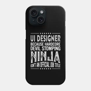 Ui designer Because Hardcore Devil Stomping Ninja Isn't An Official Job Title Phone Case