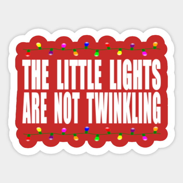 Christmas Vacation Quote The Little Lights Are Not Twinkling Christmas Vacation Sticker Teepublic