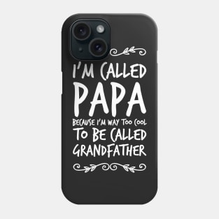 I'm called papa because I'm way too cool to be called grandfather Phone Case