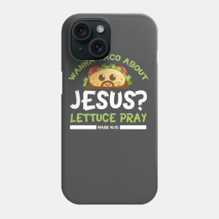 Wanna Taco Bout Jesus Lettuce Pray Phone Case