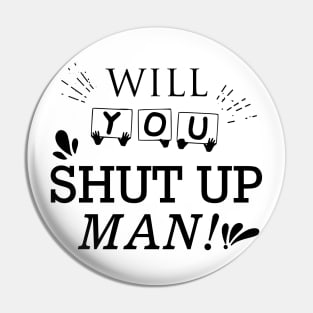 Will You Shut Up Man|Black Pin