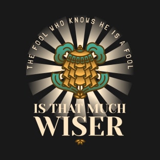 The fool who knows he is a fool is that much wiser T-Shirt