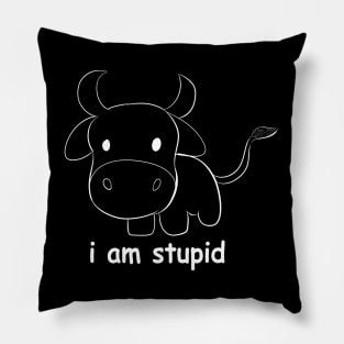 I am Stupid cow Pillow