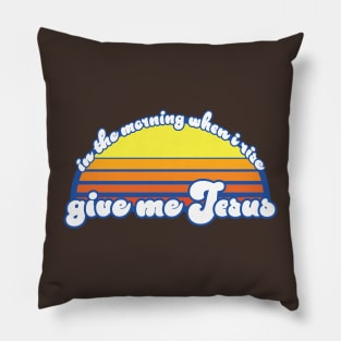 In the Morning When I Rise - Give Me Jesus Pillow