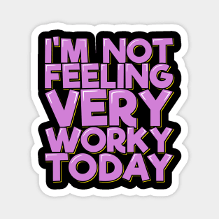 I'm Not Feeling Very Worky Today Magnet