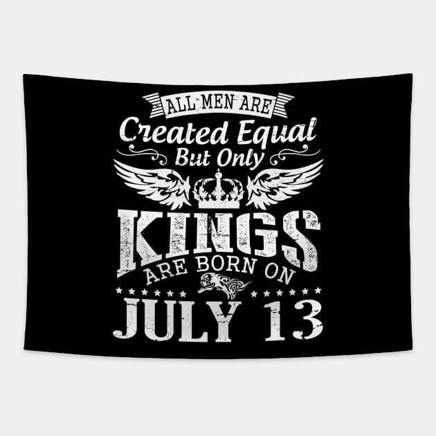 All Men Are Created Equal But Only Kings Are Born On July 13 Happy Birthday To Me You Papa Dad Son Tapestry by DainaMotteut