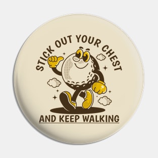 Stick out your chest and keep walking Pin