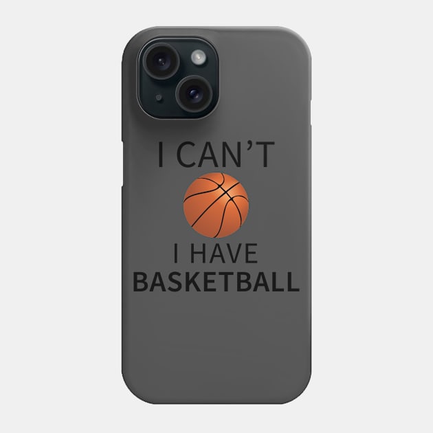 I Can't I Have Basketball Phone Case by teegear