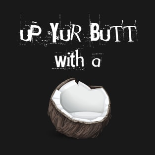 Funny Up Yur Butt With a Coconut Saying T-Shirt