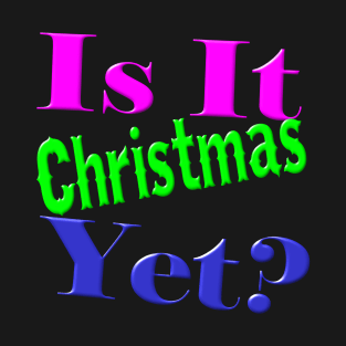 Is It Christmas Yet? T-Shirt