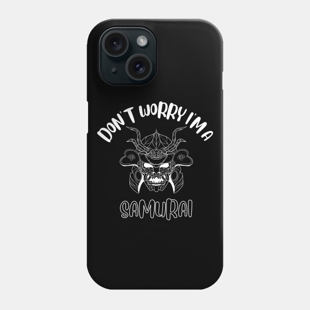 Don't Worry I'm A Samurai Phone Case by NivousArts