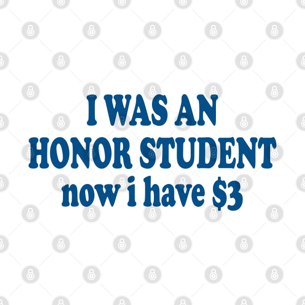 I was an Honor Student Now I Have 3 Dollars Funny Meme by Tees Bondano