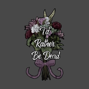 I'd Rather Be Dead T-Shirt