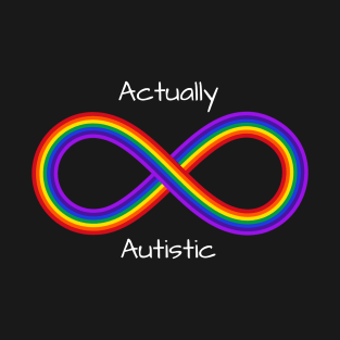 Actually Autistic outside of an infinity rainbow symbol T-Shirt