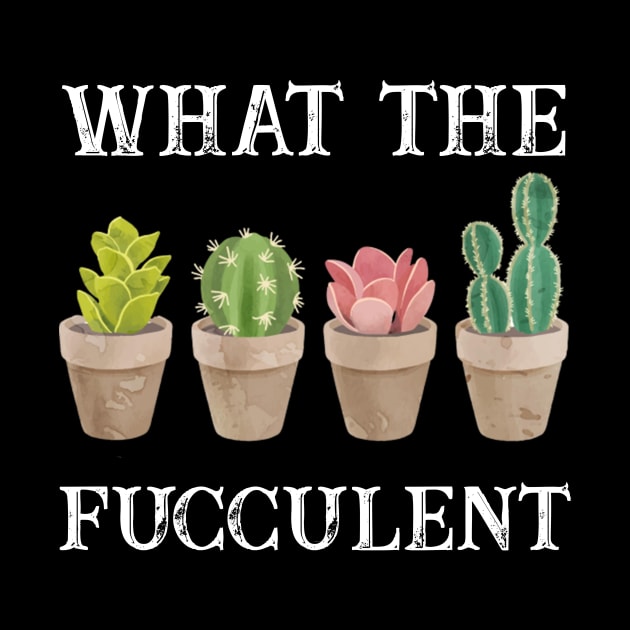 What The Fucculent? T-shirt by kimmygoderteart