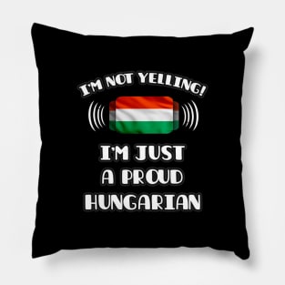 I'm Not Yelling I'm A Proud Hungarian - Gift for Hungarian With Roots From Hungary Pillow