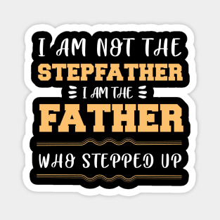 I Am Not the Stepfather I Am the Father Who Stepped up Fathers Day Gift for Dad Magnet