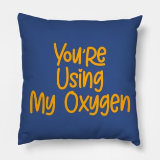 You're Using My Oxygen Pillow