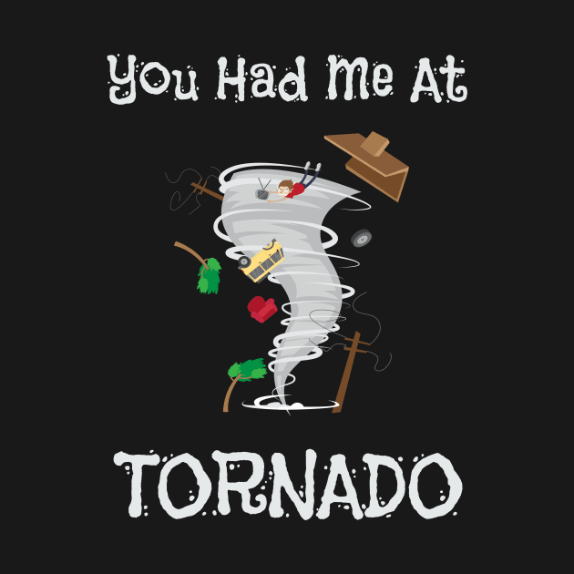 You Had Me At Tornado Funny Severe Weather Pun by theperfectpresents