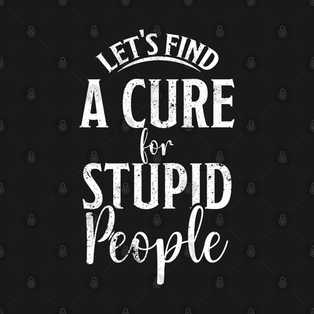 Let's find a cure for stupid people by Schioto